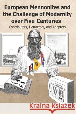 European Mennonites and the Challenge of Modernity over Five Centuries: Contributors, Detractors, and Adapters John D. Thiesen Mark Jantzen Mary S. Sprunger 9781889239095 Bethel College - książka