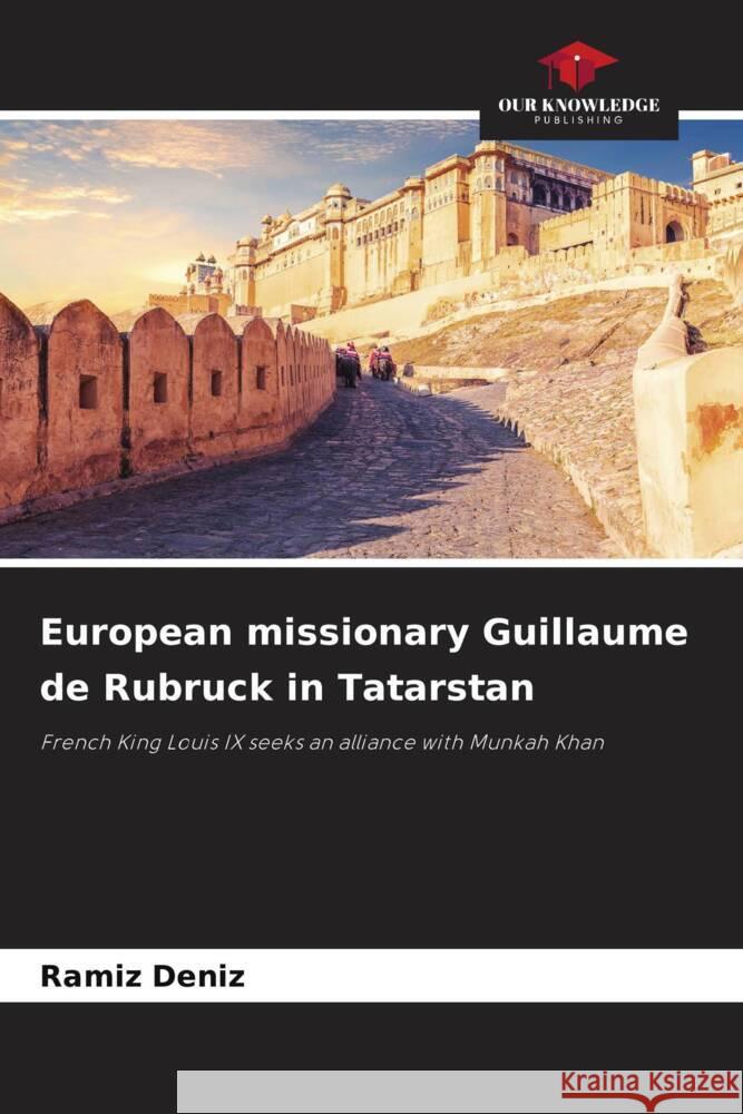 European missionary Guillaume de Rubruck in Tatarstan Deníz, Ramíz 9786206331421 Our Knowledge Publishing - książka