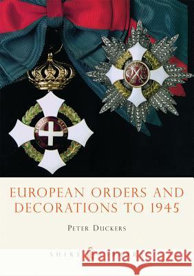 European Orders and Decorations to 1945 Peter Duckers 9780747806707 Bloomsbury Publishing PLC - książka