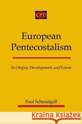 European Pentecostalism: Its Origins, Development, and Future Paul Schmidgall 9781935931195 CPT Press - książka