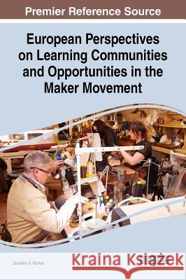 European Perspectives on Learning Communities and Opportunities in the Maker Movement Bradley S. Barker 9781522583073 Information Science Reference - książka