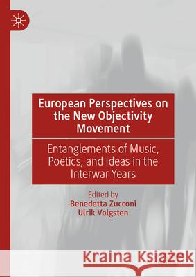 European Perspectives on the New Objectivity Movement: Entanglements of Music, Poetics, and Ideas in the Interwar Years Benedetta Zucconi Ulrik Volgsten 9783031982606 Palgrave MacMillan - książka