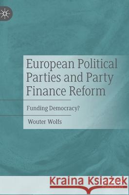 European Political Parties and Party Finance Reform: Funding Democracy? Wouter Wolfs 9783030951740 Palgrave MacMillan - książka