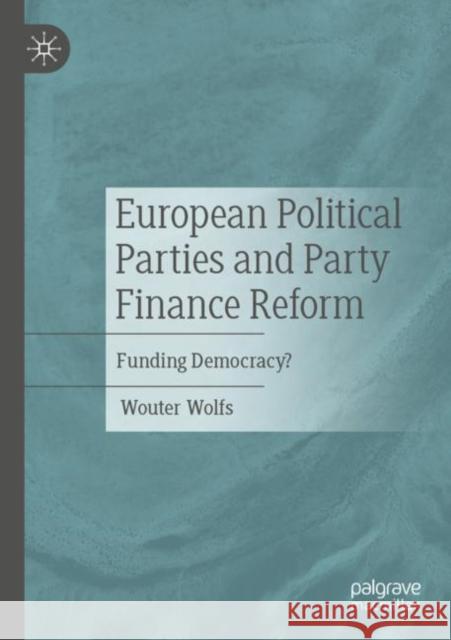 European Political Parties and Party Finance Reform: Funding Democracy? Wouter Wolfs 9783030951771 Palgrave MacMillan - książka