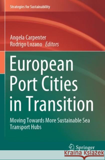 European Port Cities in Transition: Moving Towards More Sustainable Sea Transport Hubs Angela Carpenter Rodrigo Lozano 9783030364663 Springer - książka