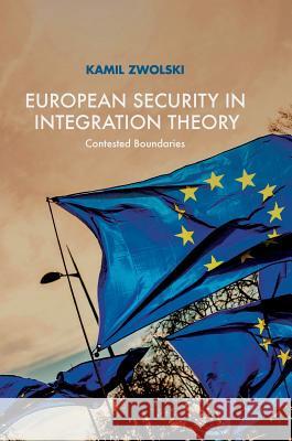 European Security in Integration Theory: Contested Boundaries Zwolski, Kamil 9783319695167 Palgrave MacMillan - książka