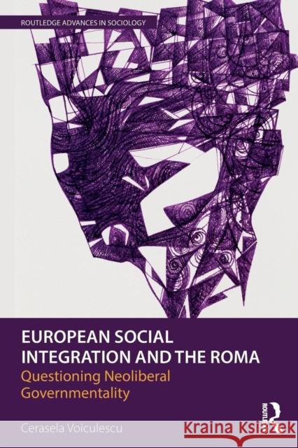 European Social Integration and the Roma: Questioning Neoliberal Governmentality Cerasela Voiculescu 9781138608764 Routledge - książka