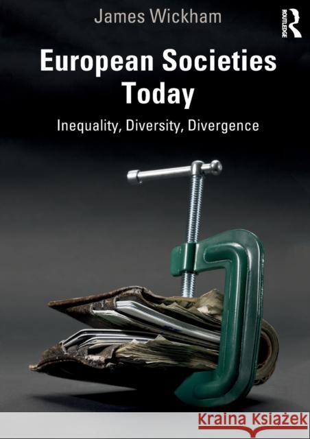 European Societies Today: Inequality, Diversity, Divergence James Wickham 9781138386914 Routledge - książka