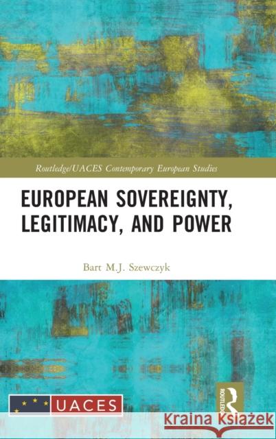 European Sovereignty, Legitimacy, and Power Bart M. J. Szewczyk 9780367894689 Routledge - książka