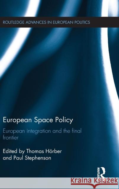 European Space Policy: European Integration and the Final Frontier Thomas Hoerber Paul Stephenson 9781138025509 Routledge - książka