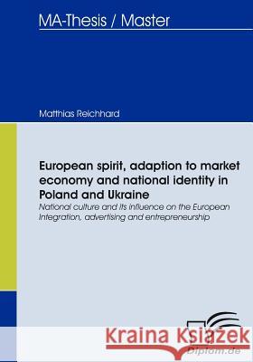 European spirit, adaption to market economy and national identity in Poland and Ukraine: National culture and its influence on the European Integratio Reichhard, Matthias 9783836662833 Diplomica - książka