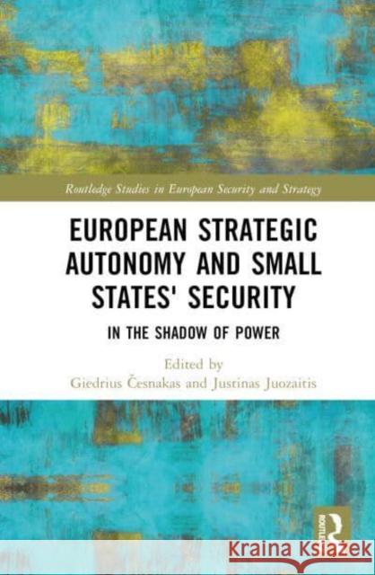 European Strategic Autonomy and Small States' Security: In the Shadow of Power Česnakas, Giedrius 9781032350073 Taylor & Francis Ltd - książka