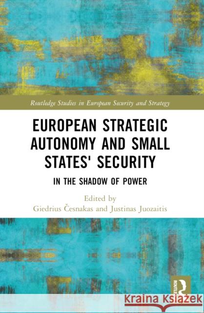 European Strategic Autonomy and Small States' Security: In the Shadow of Power Giedrius Česnakas Justinas Juozaitis 9781032350097 Routledge - książka