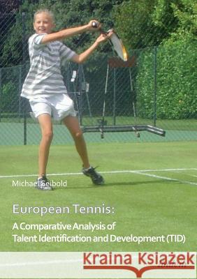 European Tennis: A Comparative Analysis of Talent Identification and Development (TID) Michael Seibold 9783838203300 ibidem-Verlag, Jessica Haunschild u Christian - książka