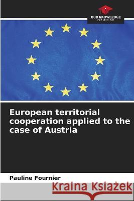 European territorial cooperation applied to the case of Austria Pauline Fournier   9786206129936 Our Knowledge Publishing - książka