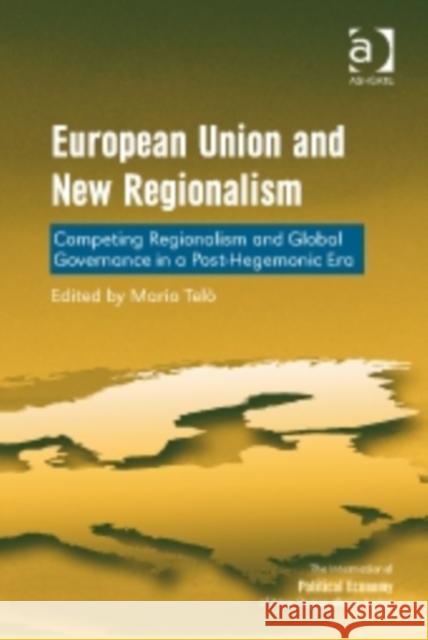 European Union and New Regionalism: Competing Regionalism and Global Governance in a Post-Hegemonic Era Mario Telo   9781472434364 Ashgate Publishing Limited - książka