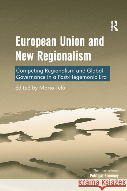 European Union and New Regionalism: Competing Regionalism and Global Governance in a Post-Hegemonic Era Mario Telo   9781472434395 Ashgate Publishing Limited - książka
