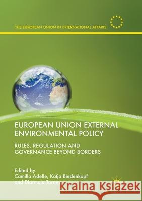 European Union External Environmental Policy: Rules, Regulation and Governance Beyond Borders Adelle, Camilla 9783319869629 Palgrave MacMillan - książka