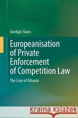Europeanisation of Private Enforcement of Competition Law: The Case of Albania Gentjan Skara 9783030970338 Springer - książka