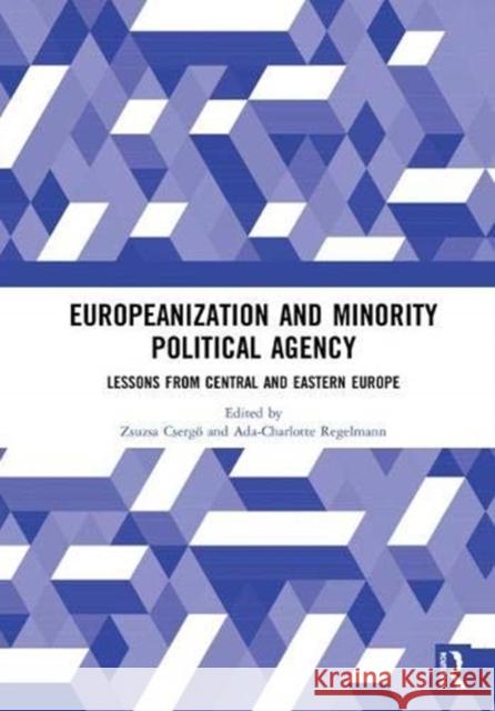 Europeanization and Minority Political Agency: Lessons from Central and Eastern Europe Zsuzsa Csergo Ada-Charlotte Regelmann 9781138614406 Routledge - książka