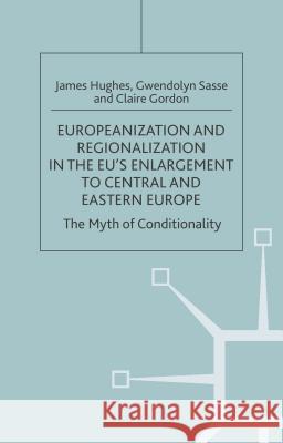 Europeanization and Regionalization in the Eu's Enlargement to Central and Eastern Europe: The Myth of Conditionality Hughes, J. 9781403939876 Palgrave MacMillan - książka