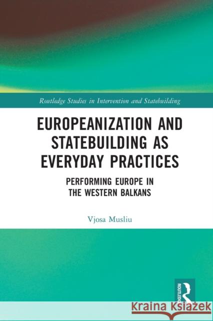 Europeanization and Statebuilding as Everyday Practices: Performing Europe in the Western Balkans Vjosa Musliu 9781032009711 Routledge - książka