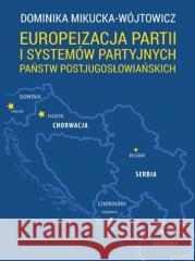 Europeizacja partii i systemów partyjnych państw.. Dominika Mikucka-Wójtowicz 9788366269729 Libron - książka