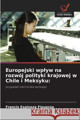 Europejski wplyw na rozw?j polityki krajowej w Chile i Meksyku Francis Espinoz 9786203223194 Wydawnictwo Nasza Wiedza - książka