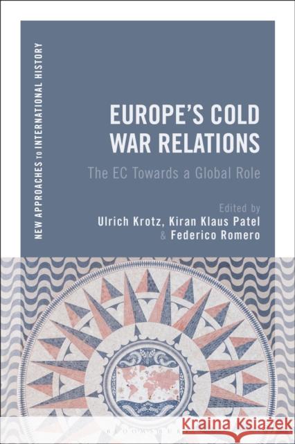 Europe's Cold War Relations: The EC Towards a Global Role Ulrich Krotz Thomas Zeiler Kiran Klaus Patel 9781350104518 Bloomsbury Academic - książka