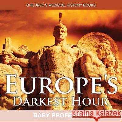 Europe's Darkest Hour- Children's Medieval History Books Baby Professor   9781541902152 Baby Professor - książka