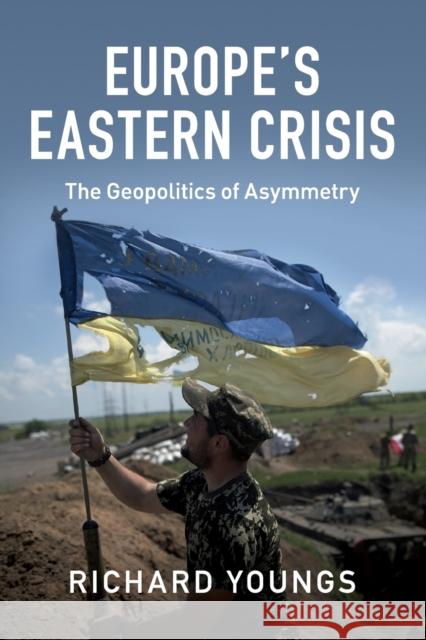 Europe's Eastern Crisis: The Geopolitics of Asymmetry Richard Youngs   9781107547315 Cambridge University Press - książka