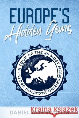 Europe's Hidden Gems: A Tour of the 25 Most Mesmerizing Vacation Spots Daniel Cornwallis   9781456640897 Ebookit.com - książka
