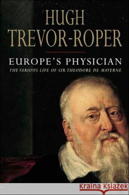 Europe's Physician: The Various Life of Sir Theodore de Mayerne Trevor-Roper, Hugh 9780300112634  - książka