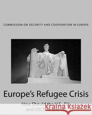 Europe's Refugee Crisis: How Should the U.S., EU, and OSCE Respond? And Cooperation in Europe, Commission on 9781533488107 Createspace Independent Publishing Platform - książka