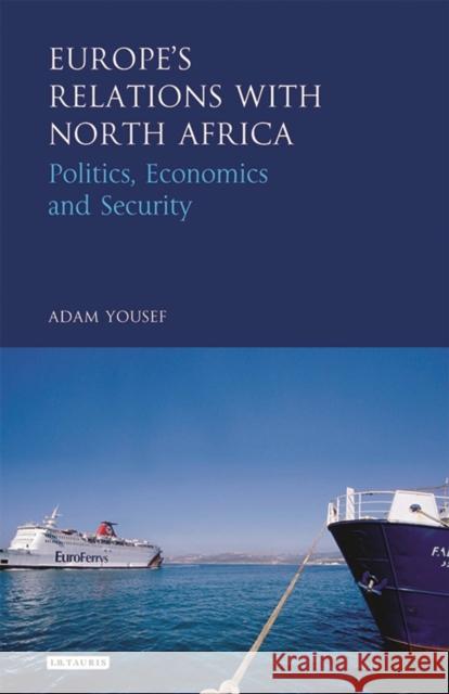 Europe's Relations with North Africa: Politics, Economics and Security Yousef, Adam 9781784538354 I. B. Tauris & Company - książka