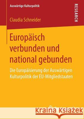 Europäisch Verbunden Und National Gebunden: Die Europäisierung Der Auswärtigen Kulturpolitik Der Eu-Mitgliedstaaten Schneider, Claudia 9783658152277 Springer vs - książka