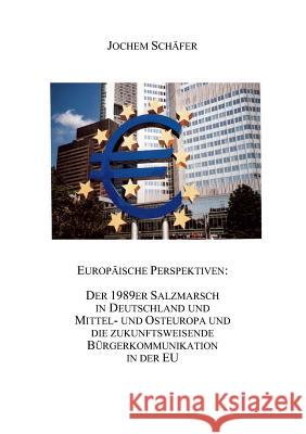 Europäische Perspektiven: Der 1989er Salzmarsch in Deutschland und Mittel-und Osteuropa und die zukunftsweisende Bürgerkommunikation in der EU Schäfer, Jochem 9783842360204 Books on Demand - książka