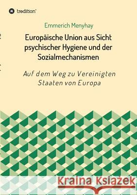 Europäische Union aus Sicht psychischer Hygiene und der Sozialmechanismen Menyhay, Emmerich 9783743950504 Tredition Gmbh - książka