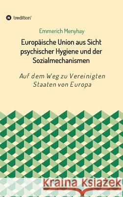 Europäische Union aus Sicht psychischer Hygiene und der Sozialmechanismen Menyhay, Emmerich 9783743950511 Tredition Gmbh - książka