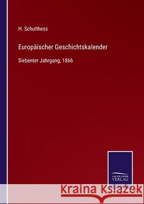 Europäischer Geschichtskalender: Siebenter Jahrgang, 1866 H Schulthess 9783752542066 Salzwasser-Verlag Gmbh - książka