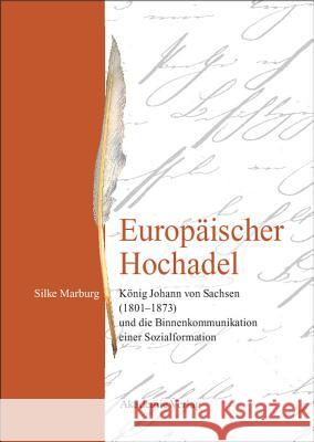 Europäischer Hochadel: König Johann Von Sachsen (1801-1873) Und Die Binnenkommunikation Einer Sozialformation Silke Marburg 9783050043449 Walter de Gruyter - książka