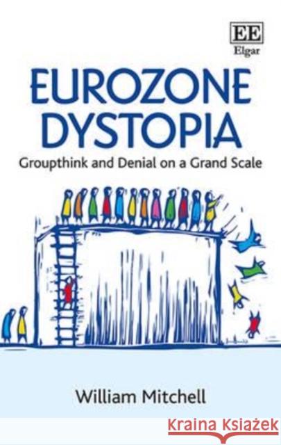 Eurozone Dystopia: Groupthink and Denial on a Grand Scale W. Mitchell   9781784716653 Edward Elgar Publishing Ltd - książka