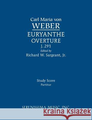 Euryanthe Overture, J.291: Study score Carl Maria Von Weber, Richard W Sargeant, Jr 9781608741618 Serenissima Music - książka