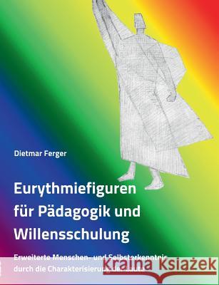 Eurythmiefiguren für Pädagogik und Willensschulung: Erweiterte Menschen- und Selbsterkenntnis durch die Charakterisierung der Laute Ferger, Dietmar 9783981089738 Librion - książka