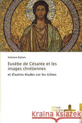 Eusèbe de Césarée et les images chrétiennes : et d'autres études sur les icônes Bigham, Stéphane 9783841698773 Éditions Croix du Salut - książka