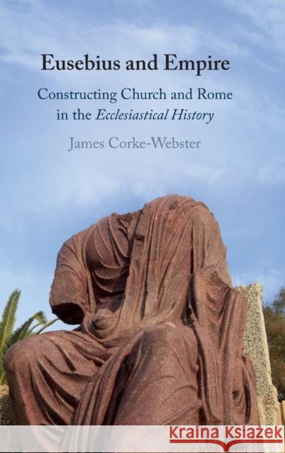 Eusebius and Empire: Constructing Church and Rome in the Ecclesiastical History James Corke-Webster 9781108474078 Cambridge University Press - książka