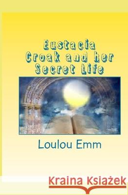 Eustacia Croak and her Secret Life Loulou Emm 9781978467224 Createspace Independent Publishing Platform - książka