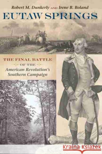 Eutaw Springs: The Final Battle of the American Revolution's Southern Campaign Robert M. Dunkerly Irene Boland 9781611177589 University of South Carolina Press - książka