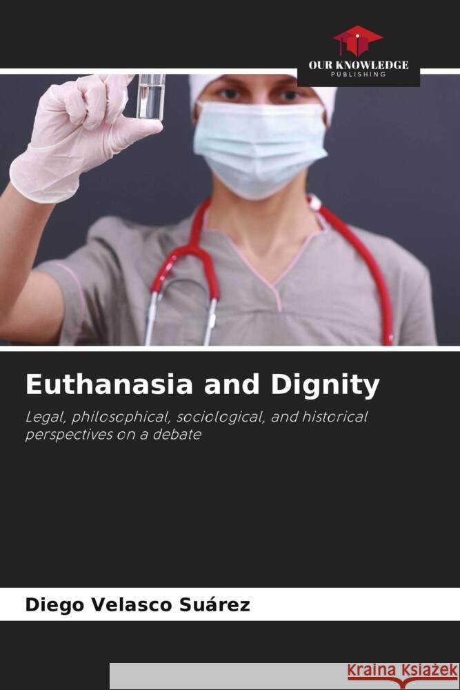 Euthanasia and Dignity Velasco Suárez, Diego 9786205069332 Our Knowledge Publishing - książka