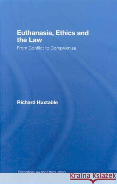 Euthanasia, Ethics and the Law: From Conflict to Compromise Huxtable, Richard 9781844721054 UCL Press - książka